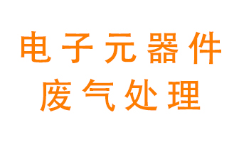 電子元器件生產(chǎn)產(chǎn)生的廢氣怎么處理？